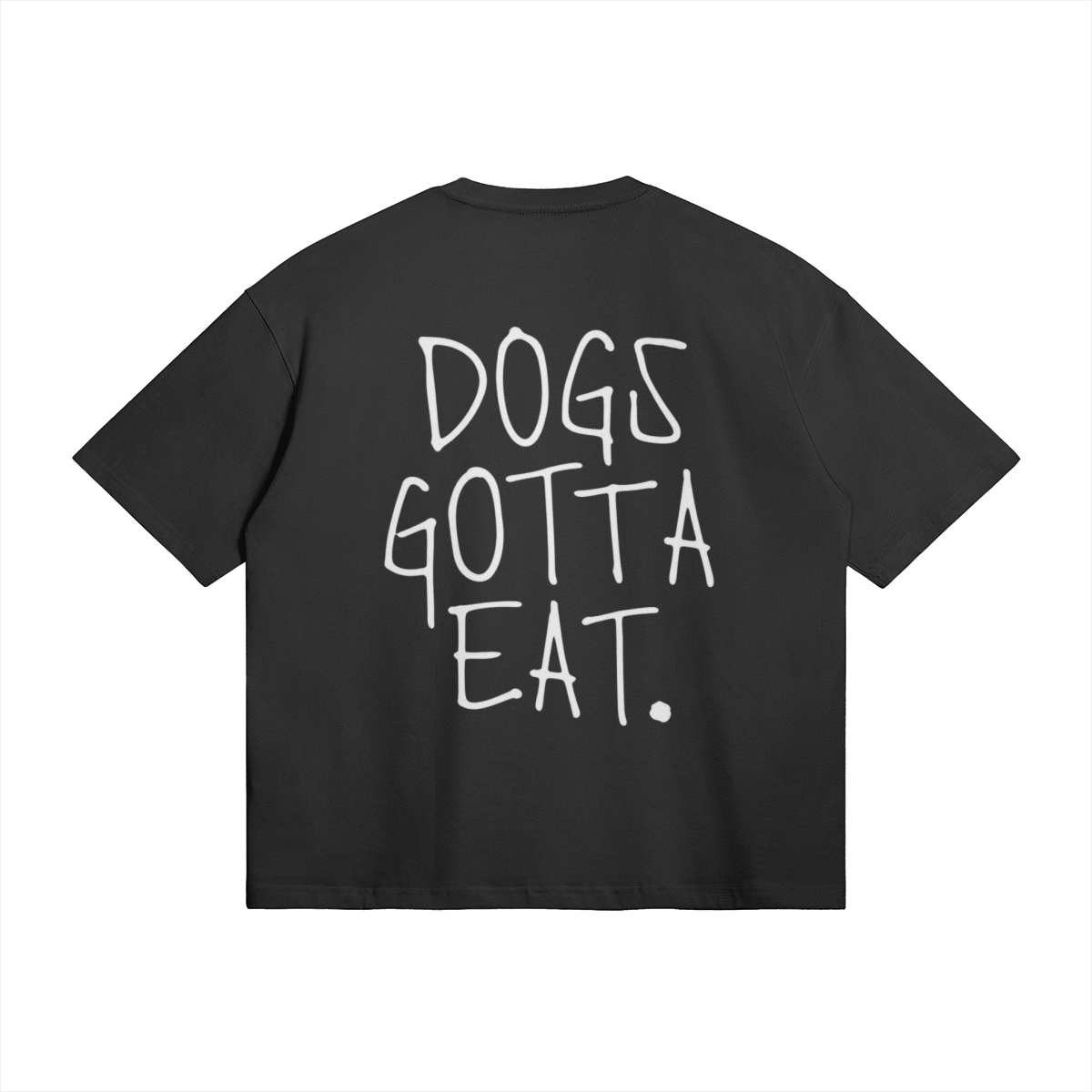 DOGS GOTTA EAT.
